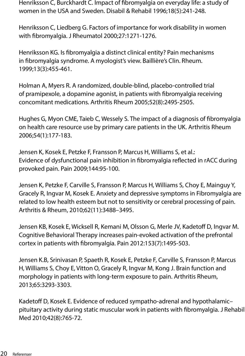 Pain mechanisms in fibromyalgia syndrome. A myologist s view. Baillière s Clin. Rheum. 1999;13(3):455-461. Holman A, Myers R.