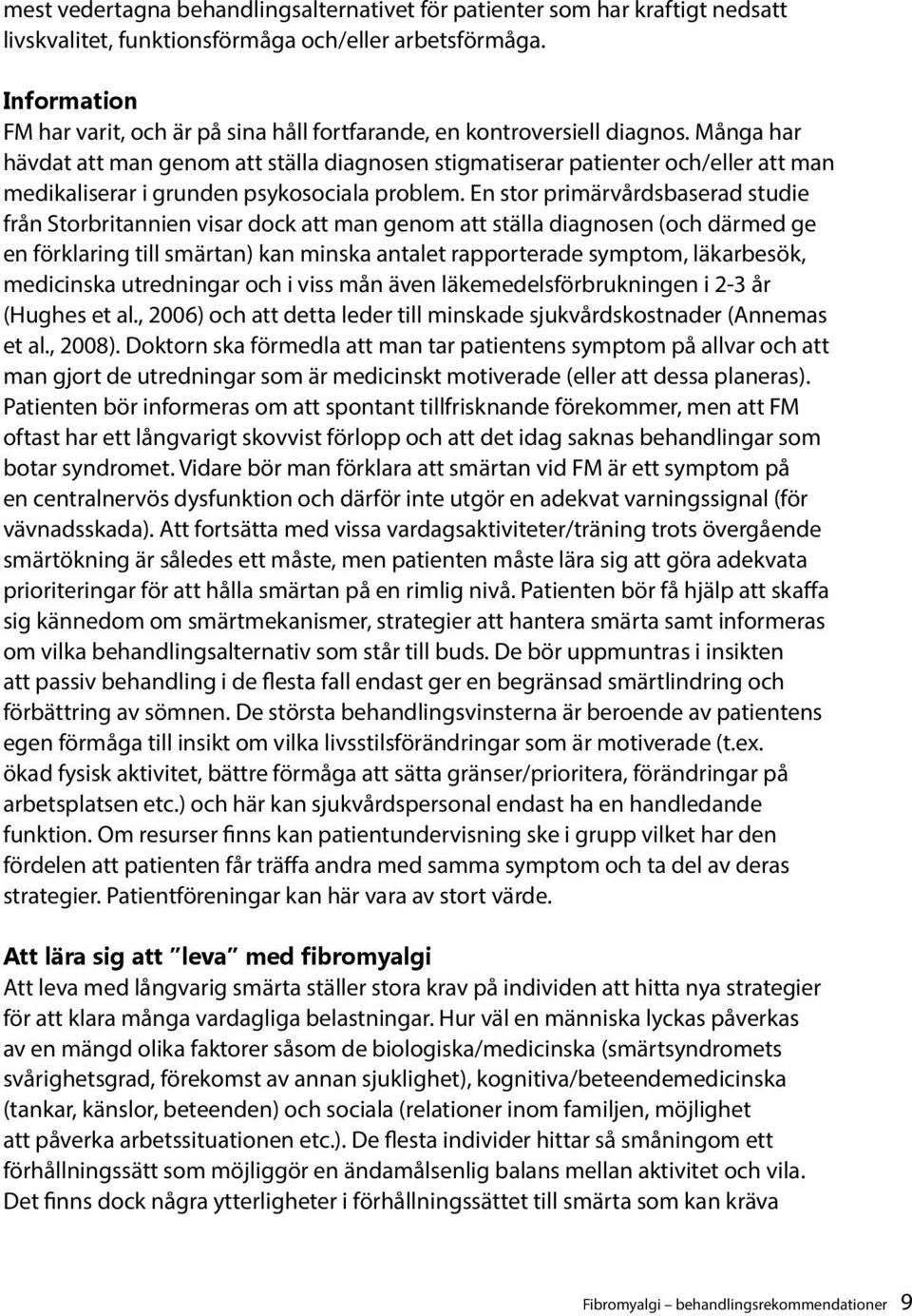 Många har hävdat att man genom att ställa diagnosen stigmatiserar patienter och/eller att man medikaliserar i grunden psykosociala problem.