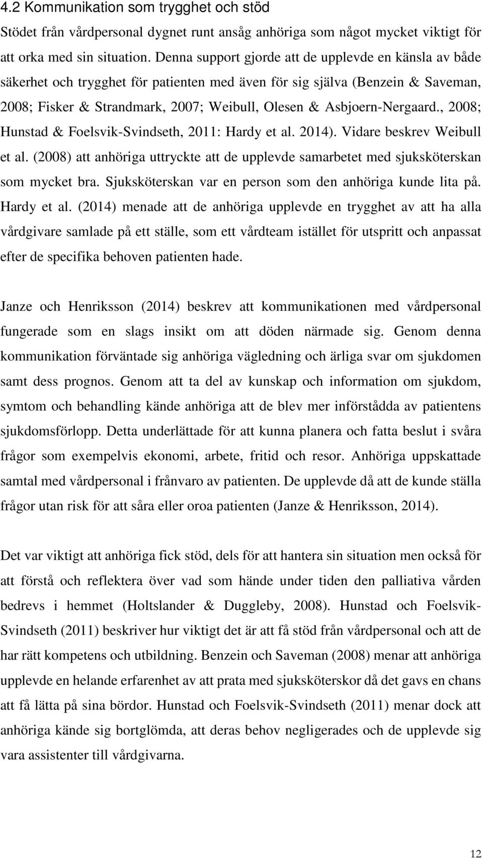 Asbjoern-Nergaard., 2008; Hunstad & Foelsvik-Svindseth, 2011: Hardy et al. 2014). Vidare beskrev Weibull et al.