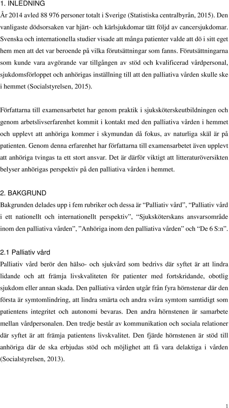 Förutsättningarna som kunde vara avgörande var tillgången av stöd och kvalificerad vårdpersonal, sjukdomsförloppet och anhörigas inställning till att den palliativa vården skulle ske i hemmet