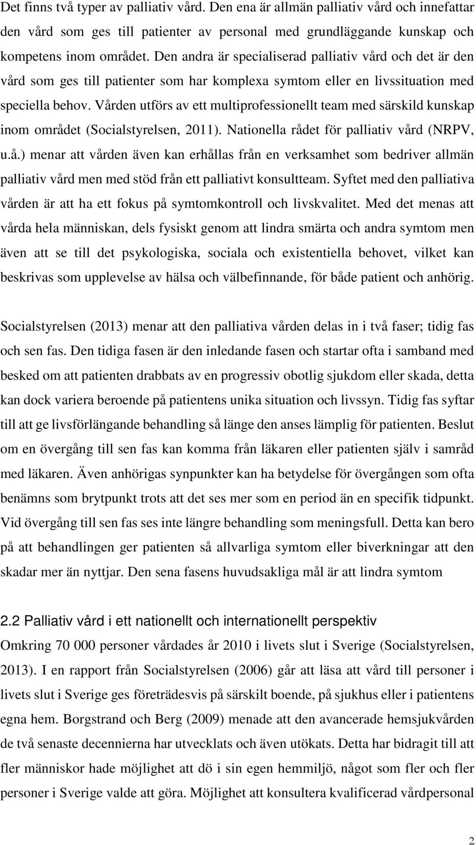 Vården utförs av ett multiprofessionellt team med särskild kunskap inom området (Socialstyrelsen, 2011). Nationella rådet för palliativ vård (NRPV, u.å.) menar att vården även kan erhållas från en verksamhet som bedriver allmän palliativ vård men med stöd från ett palliativt konsultteam.