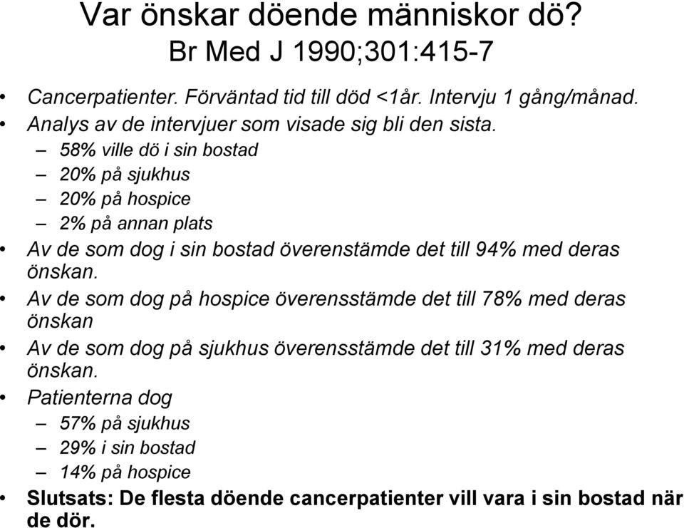 58% ville dö i sin bostad 20% på sjukhus 20% på hospice 2% på annan plats Av de som dog i sin bostad överenstämde det till 94% med deras önskan.