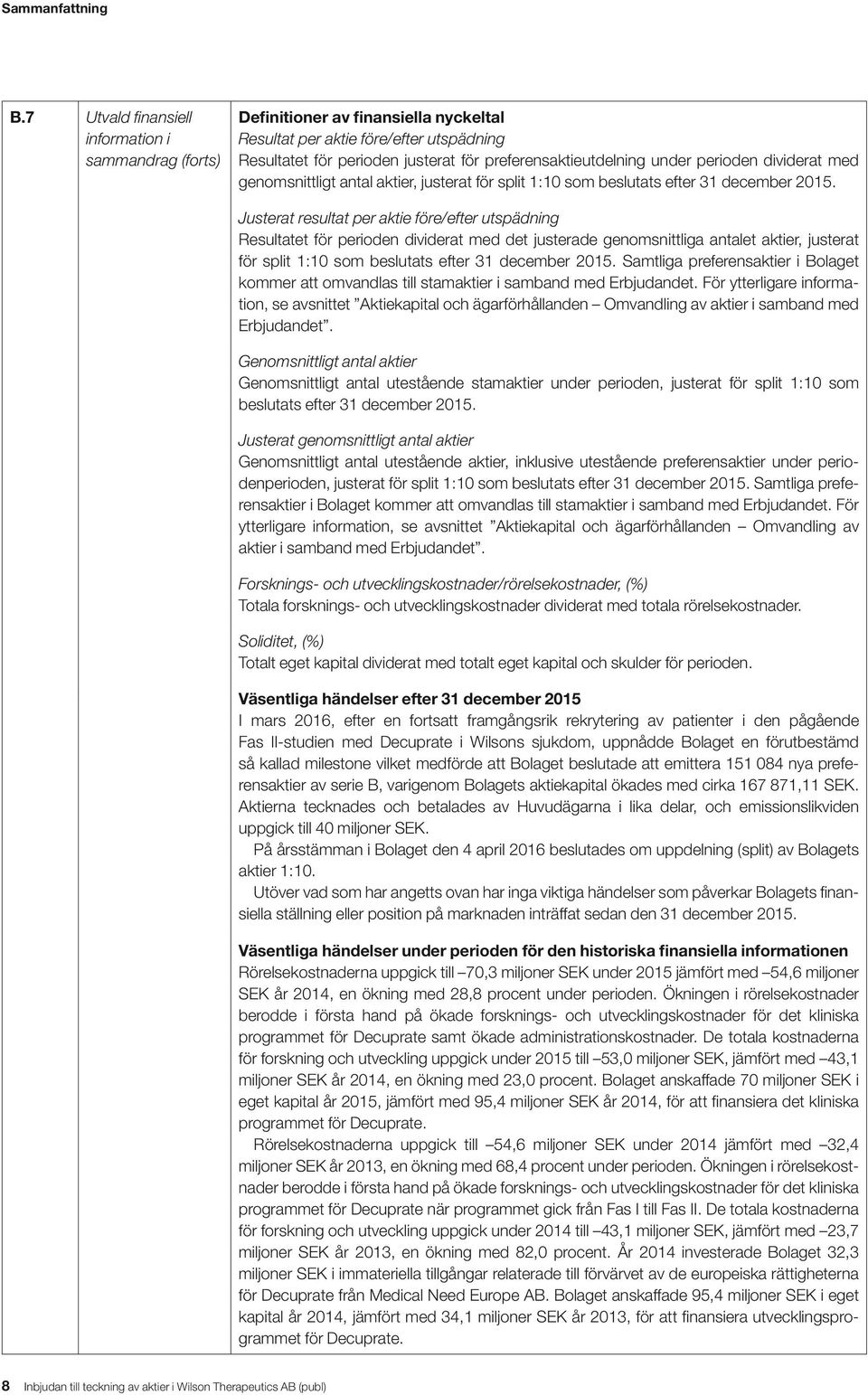 perioden dividerat med genomsnittligt antal aktier, justerat för split 1:10 som beslutats efter 31 december 2015.