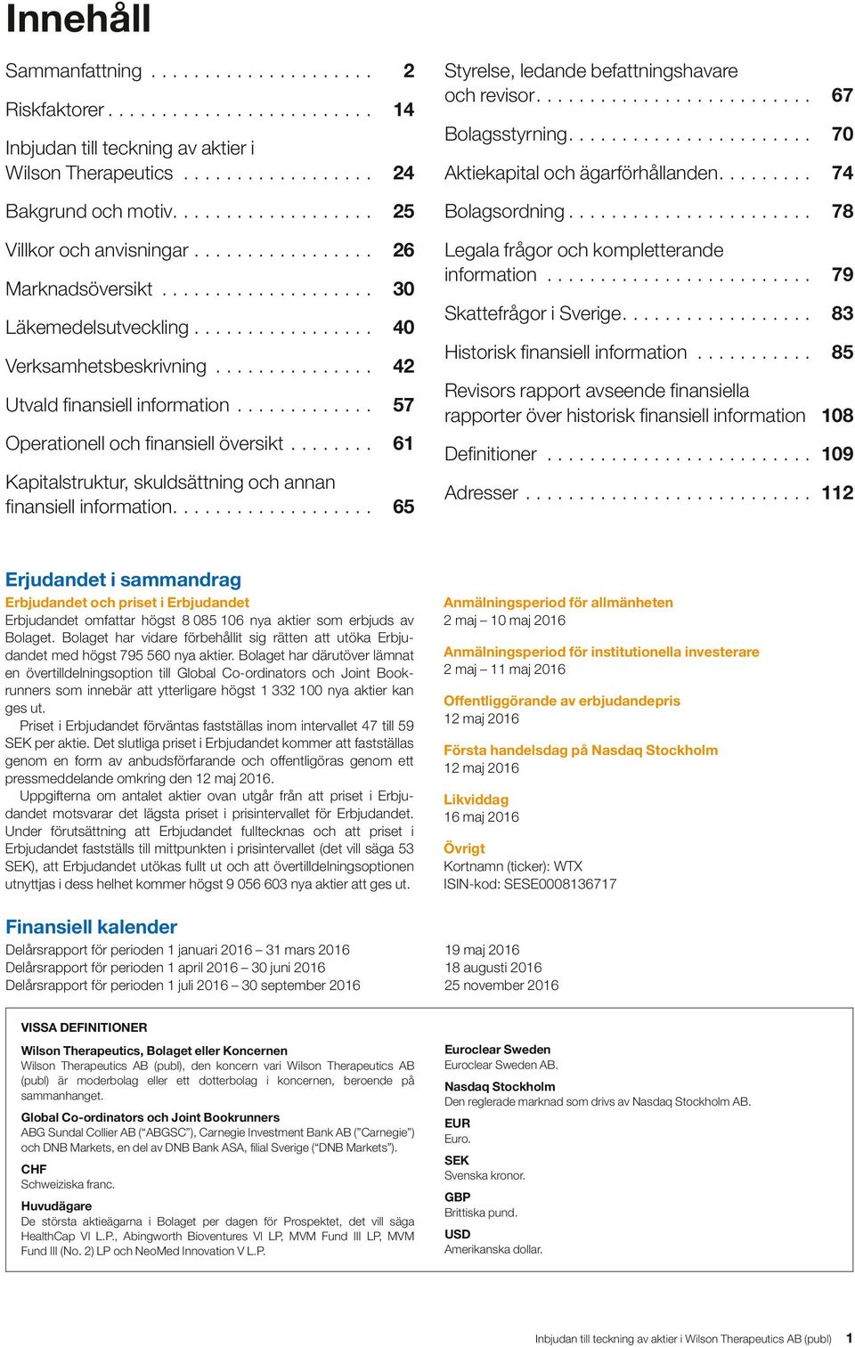 .. 61 Kapitalstruktur, skuldsättning och annan finansiell information.... 65 Styrelse, ledande befattningshavare och revisor.... 67 Bolagsstyrning.... 70 Aktiekapital och ägarförhållanden.