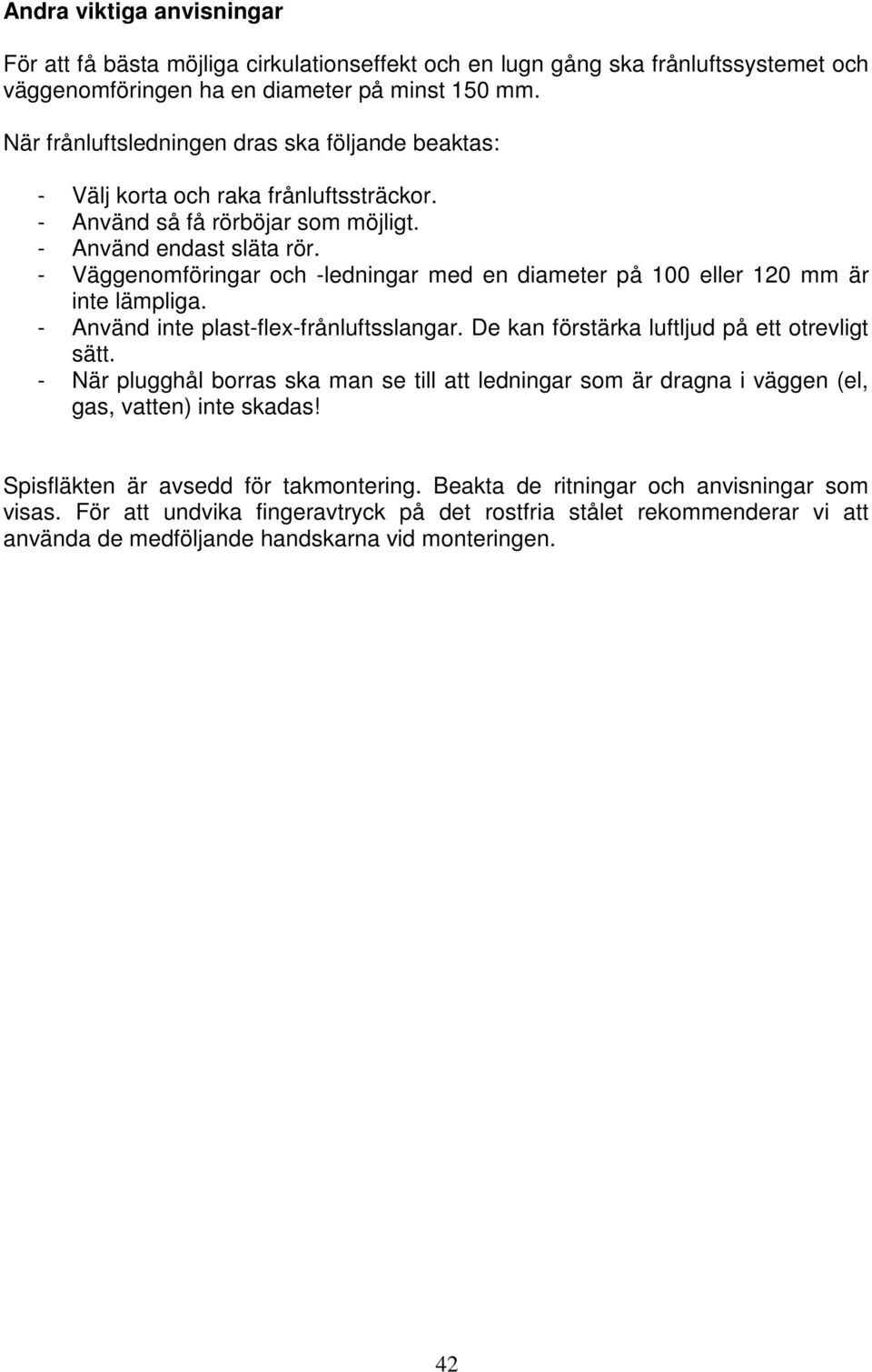 - Väggenomföringar och -ledningar med en diameter på 100 eller 120 mm är inte lämpliga. - Använd inte plast-flex-frånluftsslangar. De kan förstärka luftljud på ett otrevligt sätt.