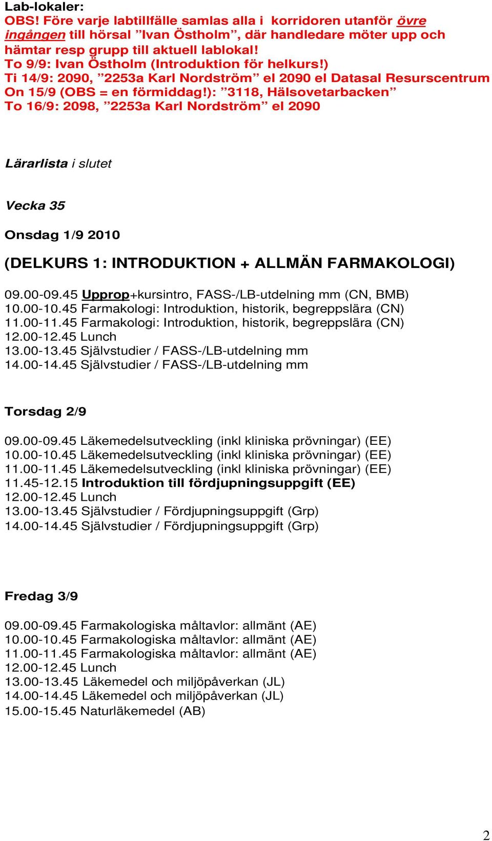 ): 3118, Hälsovetarbacken To 16/9: 2098, 2253a Karl Nordström el 2090 Lärarlista i slutet Vecka 35 Onsdag 1/9 2010 (DELKURS 1: INTRODUKTION + ALLMÄN FARMAKOLOGI) 09.00-09.