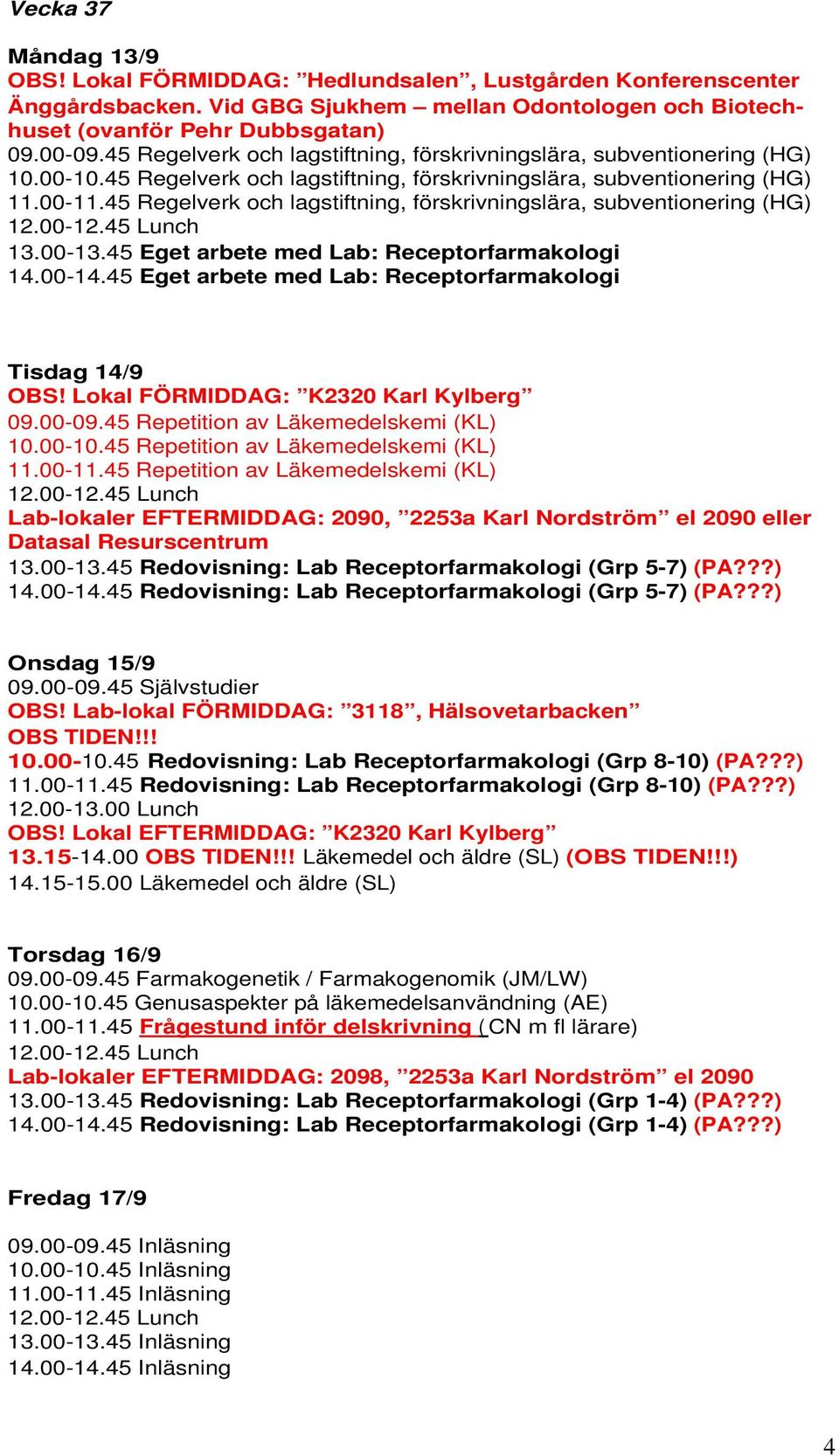 Lokal FÖRMIDDAG: K2320 Karl Kylberg 09.00-09.45 Repetition av Läkemedelskemi (KL) 10.00-10.45 Repetition av Läkemedelskemi (KL) 11.00-11.