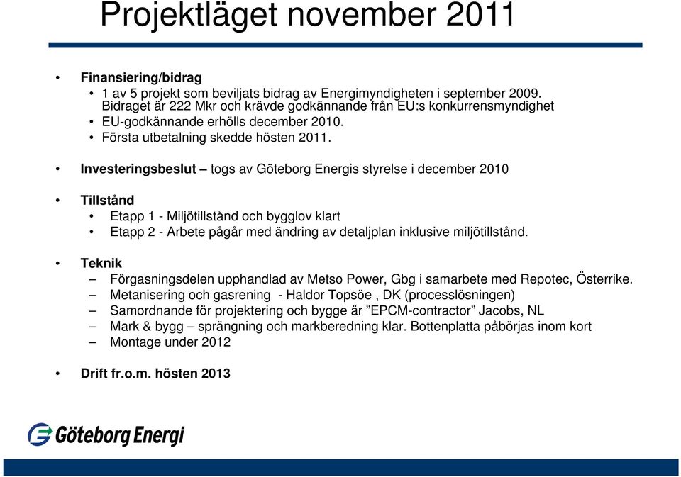 Investeringsbeslut togs av Göteborg Energis styrelse i december 2010 Tillstånd Etapp 1 - Miljötillstånd och bygglov klart Etapp 2 - Arbete pågår med ändring av detaljplan inklusive miljötillstånd.