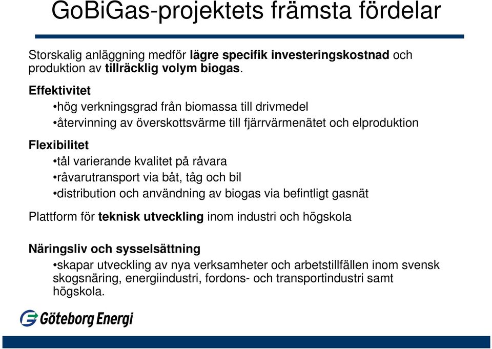 kvalitet på råvara råvarutransport via båt, tåg och bil distribution och användning av biogas via befintligt gasnät Plattform för teknisk utveckling inom industri