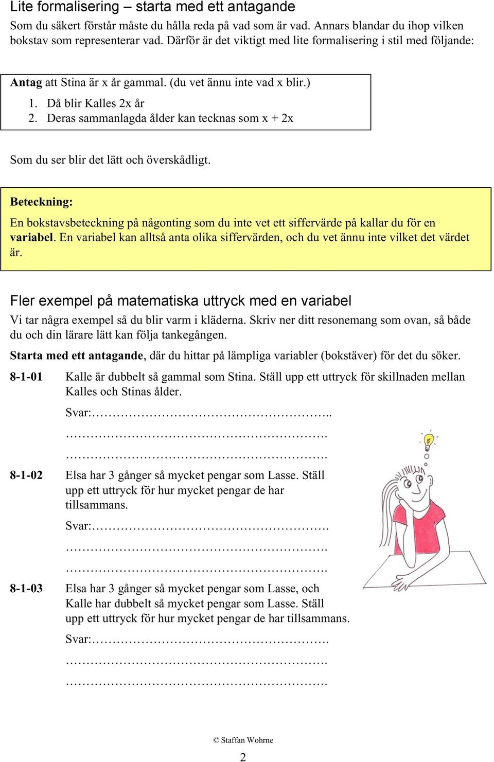 Deras sammanlagda ålder kan tecknas som x + 2x Som du ser blir det lätt och överskådligt. Beteckning: En bokstavsbeteckning på någonting som du inte vet ett siffervärde på kallar du för en variabel.