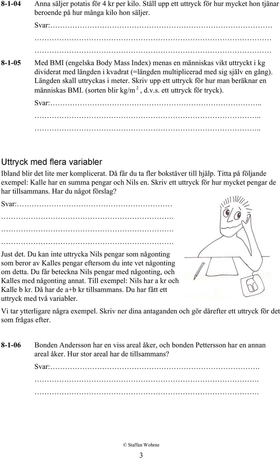 Skriv upp ett uttryck för hur man beräknar en människas BMI. (sorten blir kg/m 2, d.v.s. ett uttryck för tryck). Svar:... Uttryck med flera variabler Ibland blir det lite mer komplicerat.