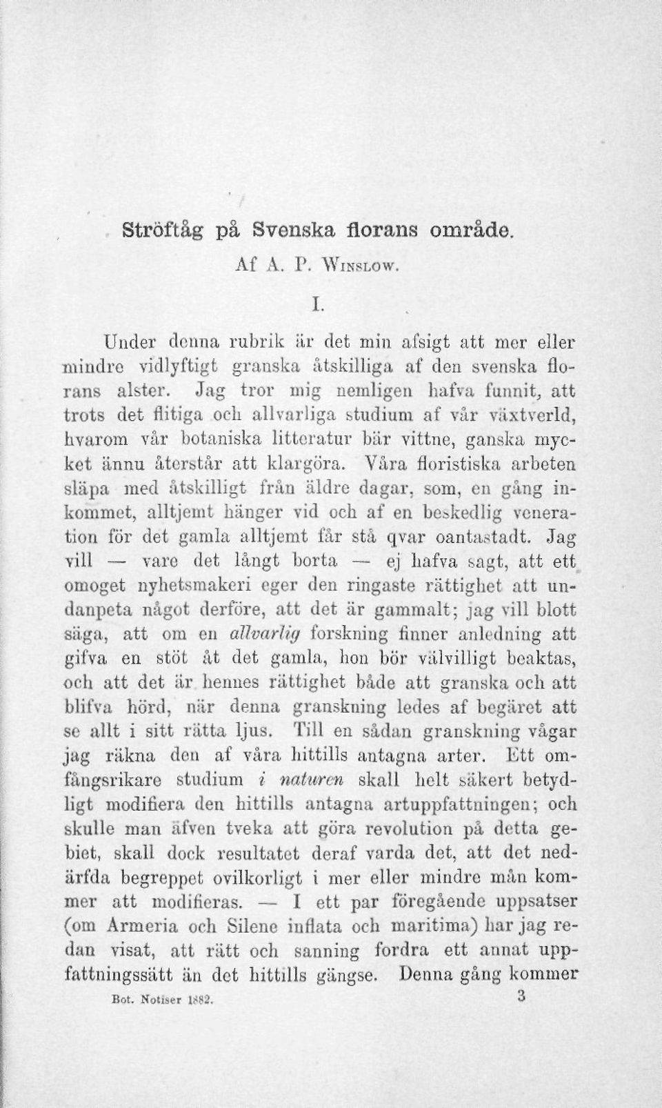Våra floristiska arbeten släpa med åtskilligt från äldre dagar, som, en gång inkommet, alltjemt hänger vid och af en beskedlig veneration för det gamla alltjemt får stå qvar oantastadt.