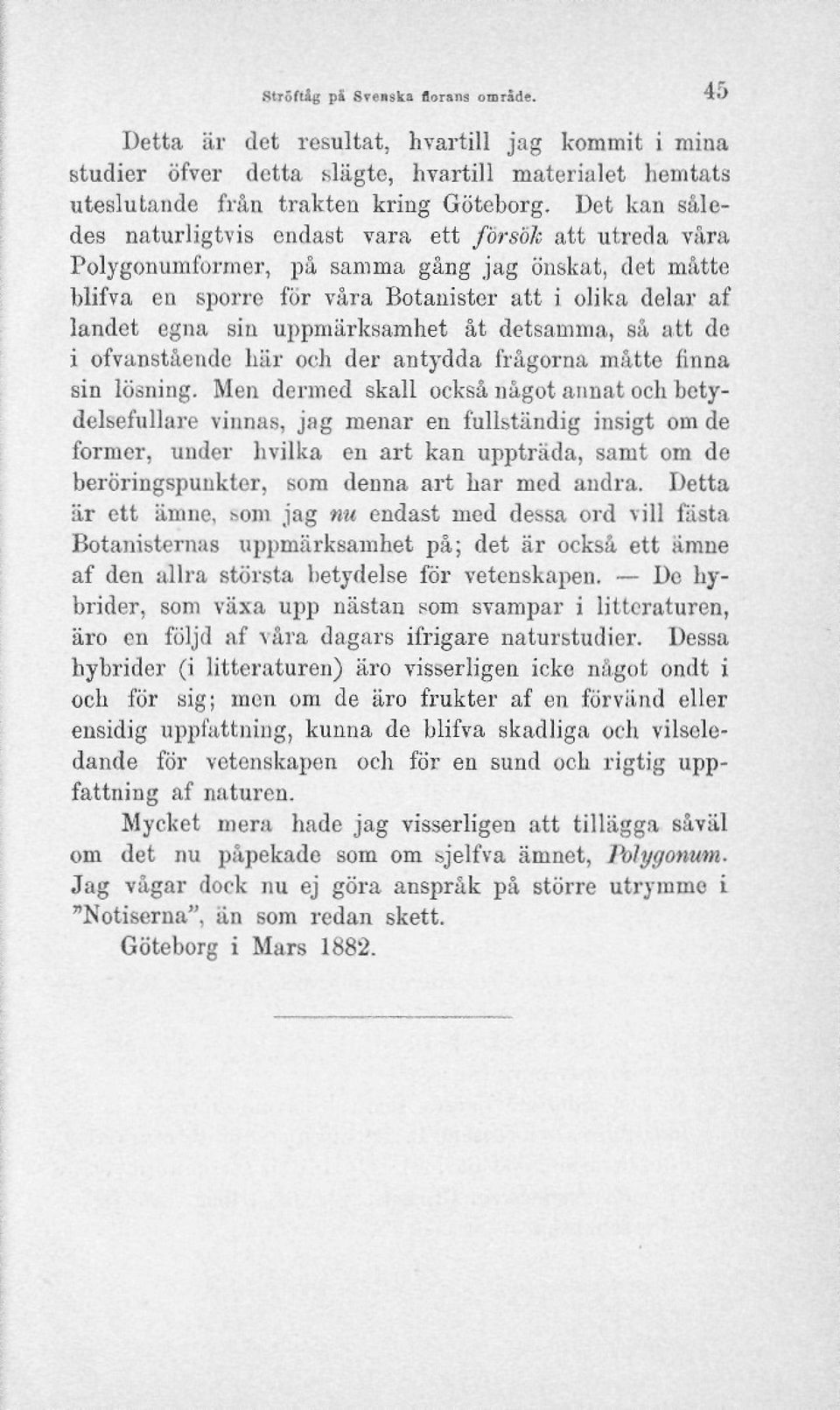 uppmärksamhet åt detsamma, så att de i ofvanstående här och der antydda frågorna måtte finna sin lösning.