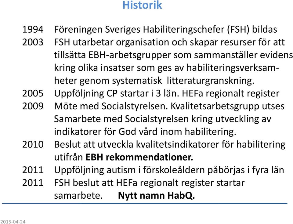 HEFa regionalt register 2009 Möte med Socialstyrelsen. Kvalitetsarbetsgrupp utses Samarbete med Socialstyrelsen kring utveckling av indikatorer för God vård inom habilitering.