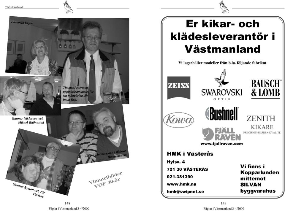 Gunnar Niklasson och Mikael Rhönnstad Gunnar Ryman och Ulf Carlson Jörgen Lindberg och Lillebror Hammarström