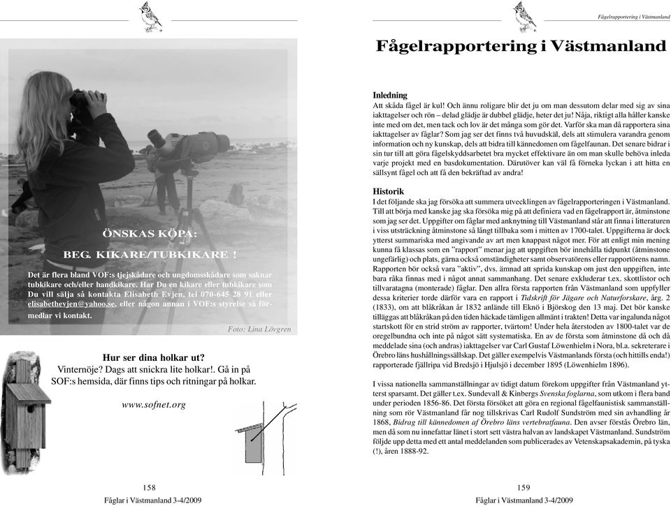 Nåja, riktigt alla håller kanske inte med om det, men tack och lov är det många som gör det. Varför ska man då rapportera sina iakttagelser av fåglar?