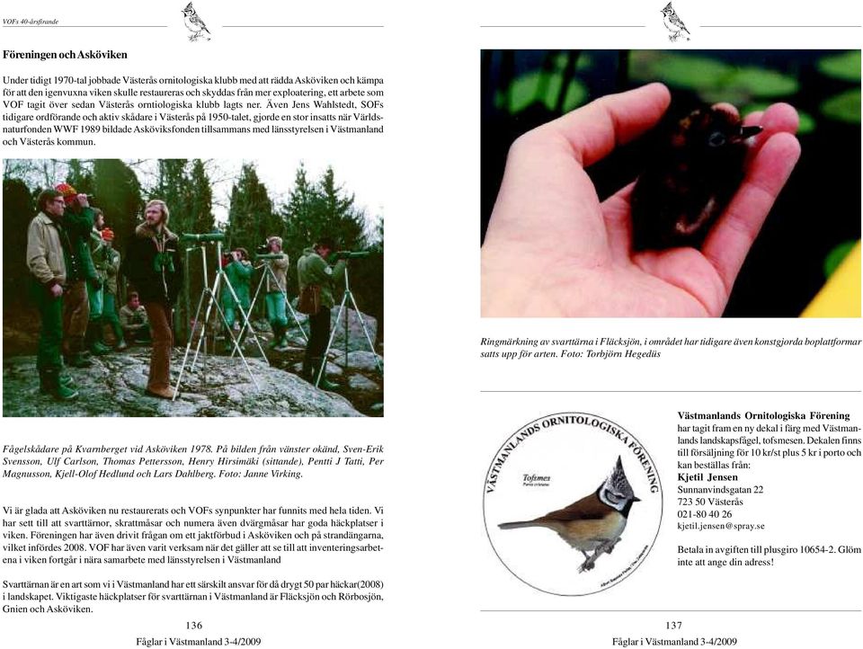 Även Jens Wahlstedt, SOFs tidigare ordförande och aktiv skådare i Västerås på 1950-talet, gjorde en stor insatts när Världsnaturfonden WWF 1989 bildade Asköviksfonden tillsammans med länsstyrelsen i