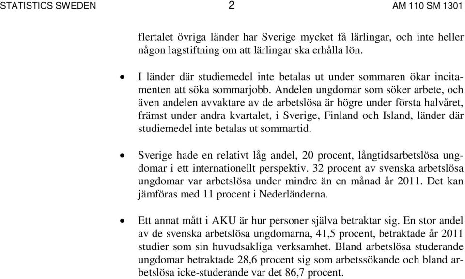 Andelen ungdomar som söker arbete, och även andelen avvaktare av de arbetslösa är högre under första halvåret, främst under andra kvartalet, i Sverige, Finland och Island, länder där studiemedel inte