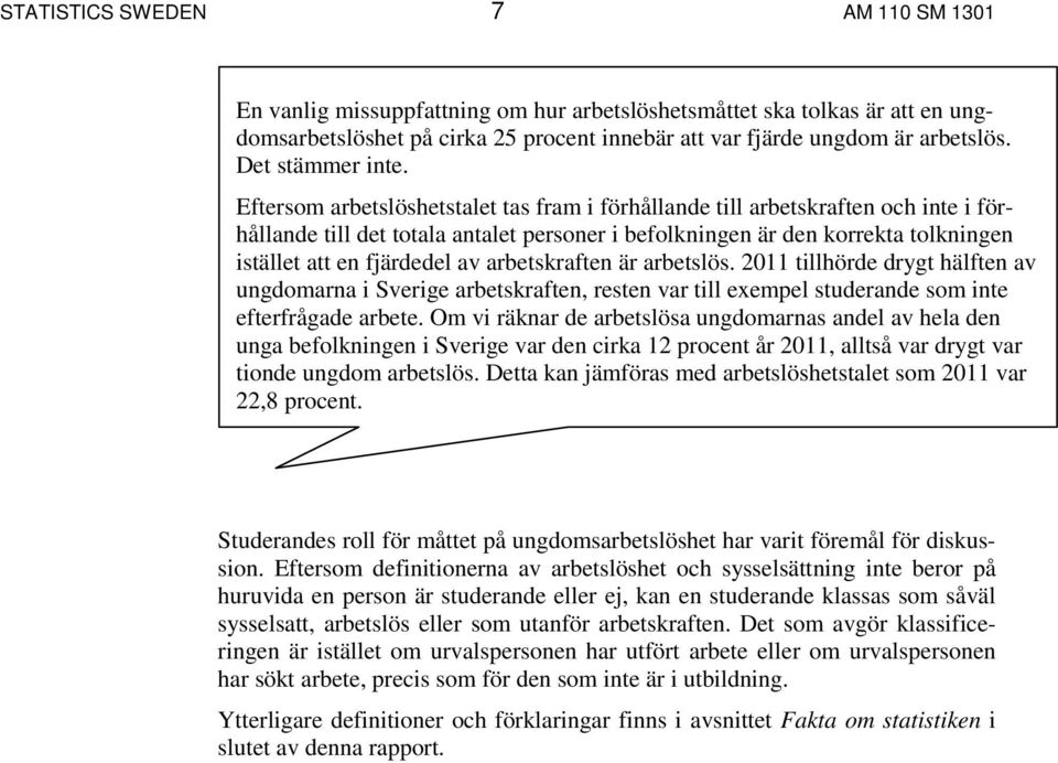 Eftersom arbetslöshetstalet tas fram i förhållande till arbetskraften och inte i förhållande till det totala antalet personer i befolkningen är den korrekta tolkningen istället att en fjärdedel av