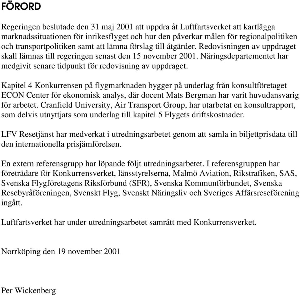 Näringsdepartementet har medgivit senare tidpunkt för redovisning av uppdraget.