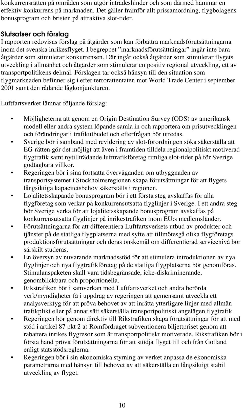 Slutsatser och förslag I rapporten redovisas förslag på åtgärder som kan förbättra marknadsförutsättningarna inom det svenska inrikesflyget.