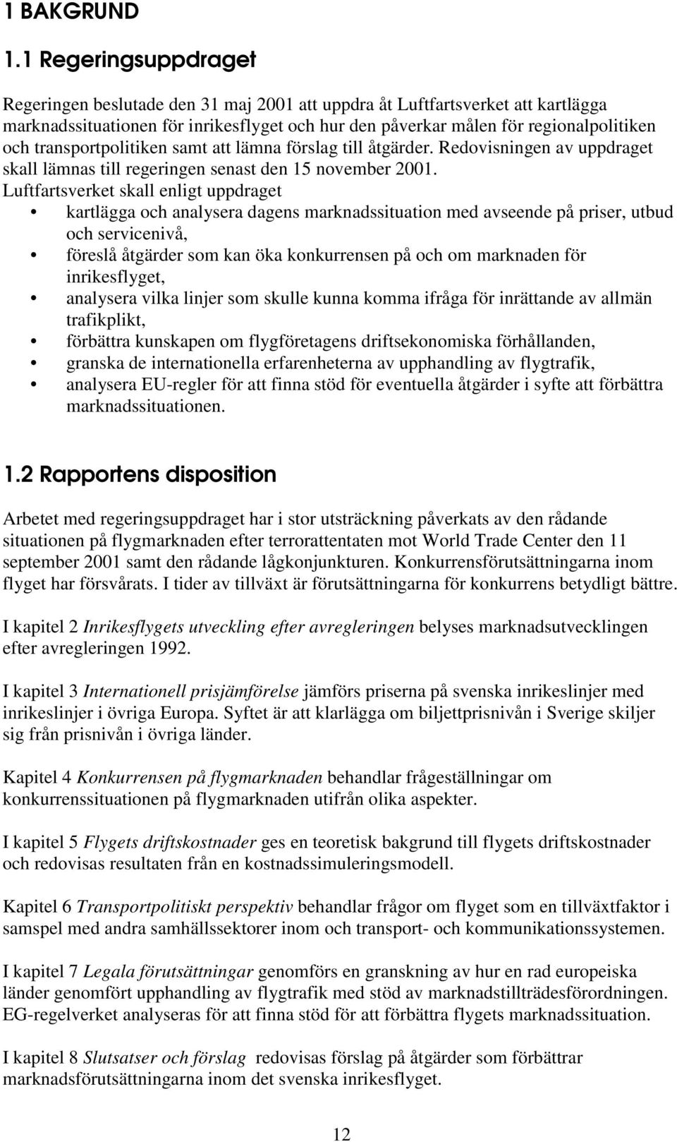 transportpolitiken samt att lämna förslag till åtgärder. Redovisningen av uppdraget skall lämnas till regeringen senast den 15 november 2001.