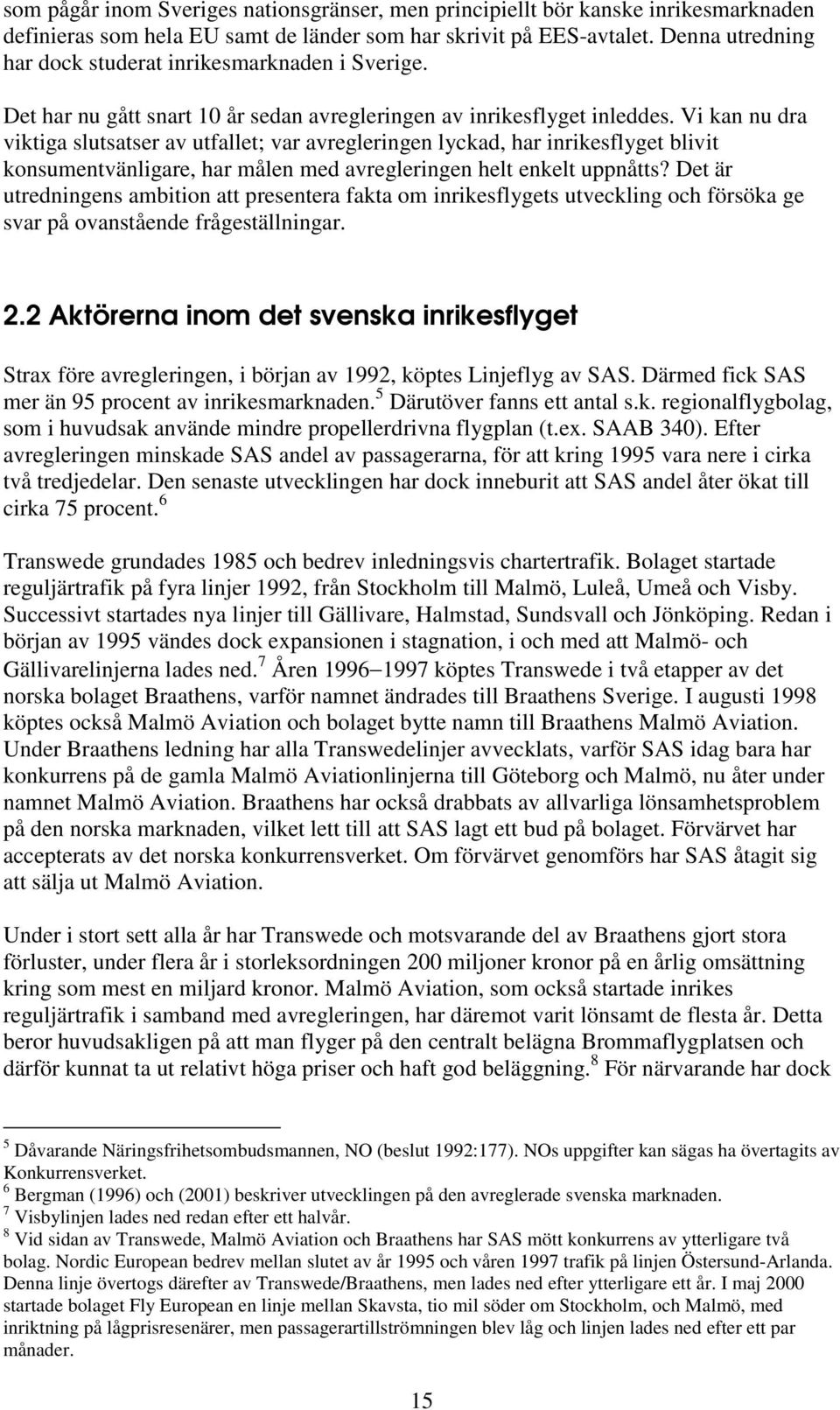 Vi kan nu dra viktiga slutsatser av utfallet; var avregleringen lyckad, har inrikesflyget blivit konsumentvänligare, har målen med avregleringen helt enkelt uppnåtts?