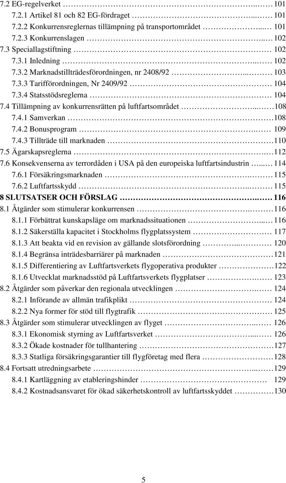 4.2 Bonusprogram. 109 7.4.3 Tillträde till marknaden 110 7.5 Ägarskapsreglerna. 112 7.6 Konsekvenserna av terrordåden i USA på den europeiska luftfartsindustrin... 114 7.6.1 Försäkringsmarknaden.