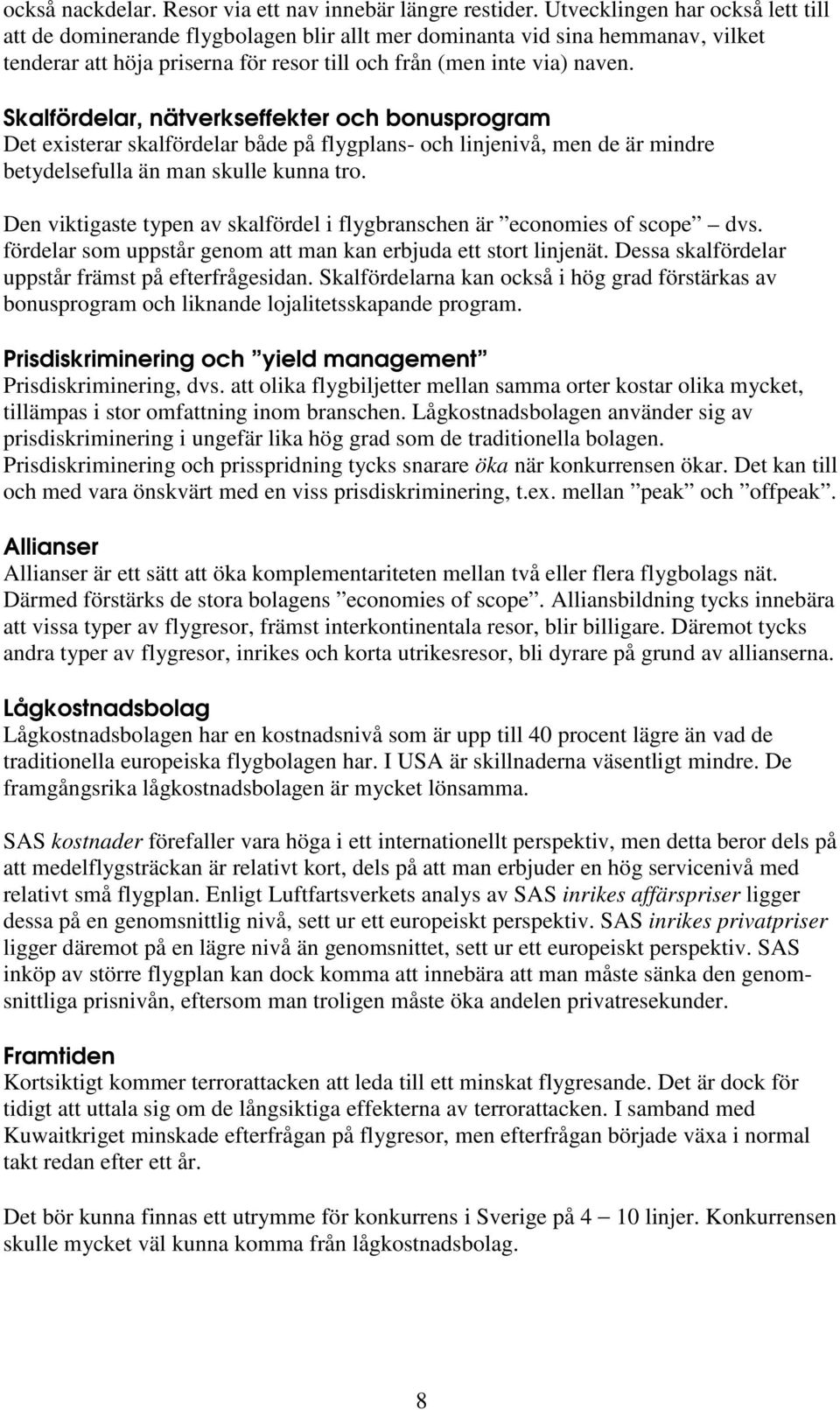 Skalfördelar, nätverkseffekter och bonusprogram Det existerar skalfördelar både på flygplans- och linjenivå, men de är mindre betydelsefulla än man skulle kunna tro.