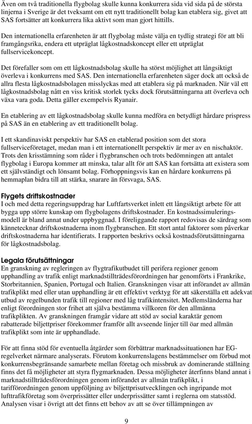 Den internationella erfarenheten är att flygbolag måste välja en tydlig strategi för att bli framgångsrika, endera ett utpräglat lågkostnadskoncept eller ett utpräglat fullservicekoncept.