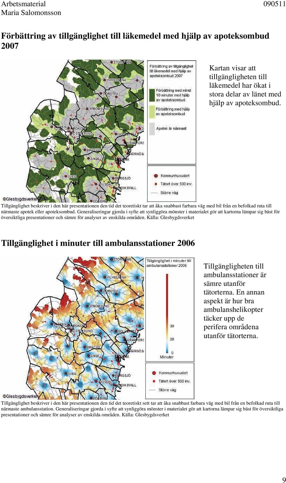 Generaliseringar gjorda i syfte att synliggöra mönster i materialet gör att kartorna lämpar sig bäst för översiktliga presentationer och sämre för analyser av enskilda områden.