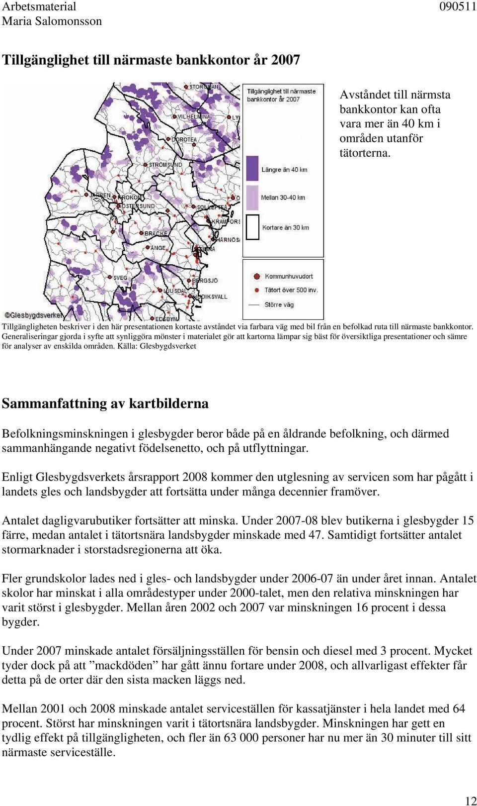 Generaliseringar gjorda i syfte att synliggöra mönster i materialet gör att kartorna lämpar sig bäst för översiktliga presentationer och sämre för analyser av enskilda områden.