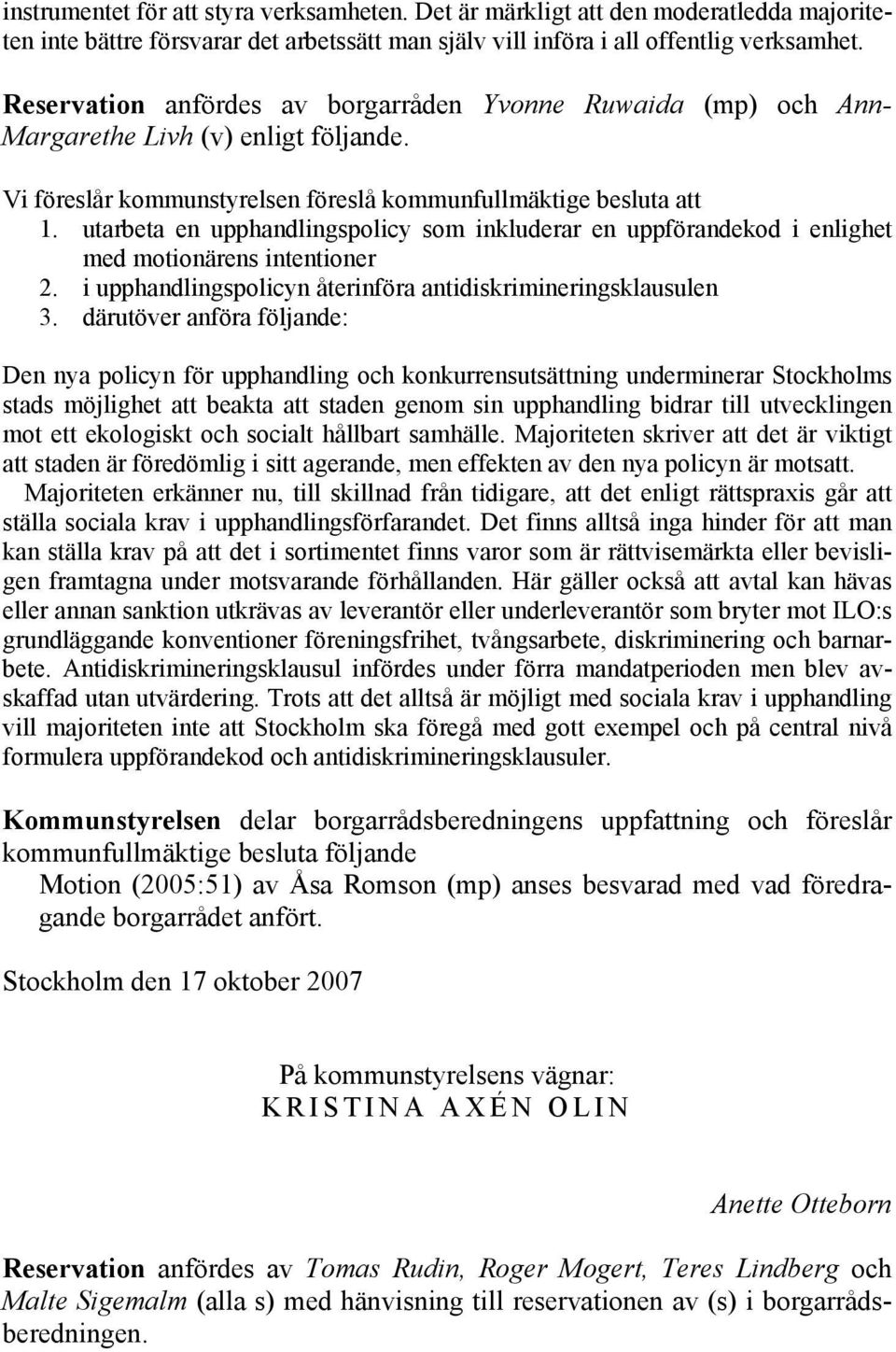 utarbeta en upphandlingspolicy som inkluderar en uppförandekod i enlighet med motionärens intentioner 2. i upphandlingspolicyn återinföra antidiskrimineringsklausulen 3.