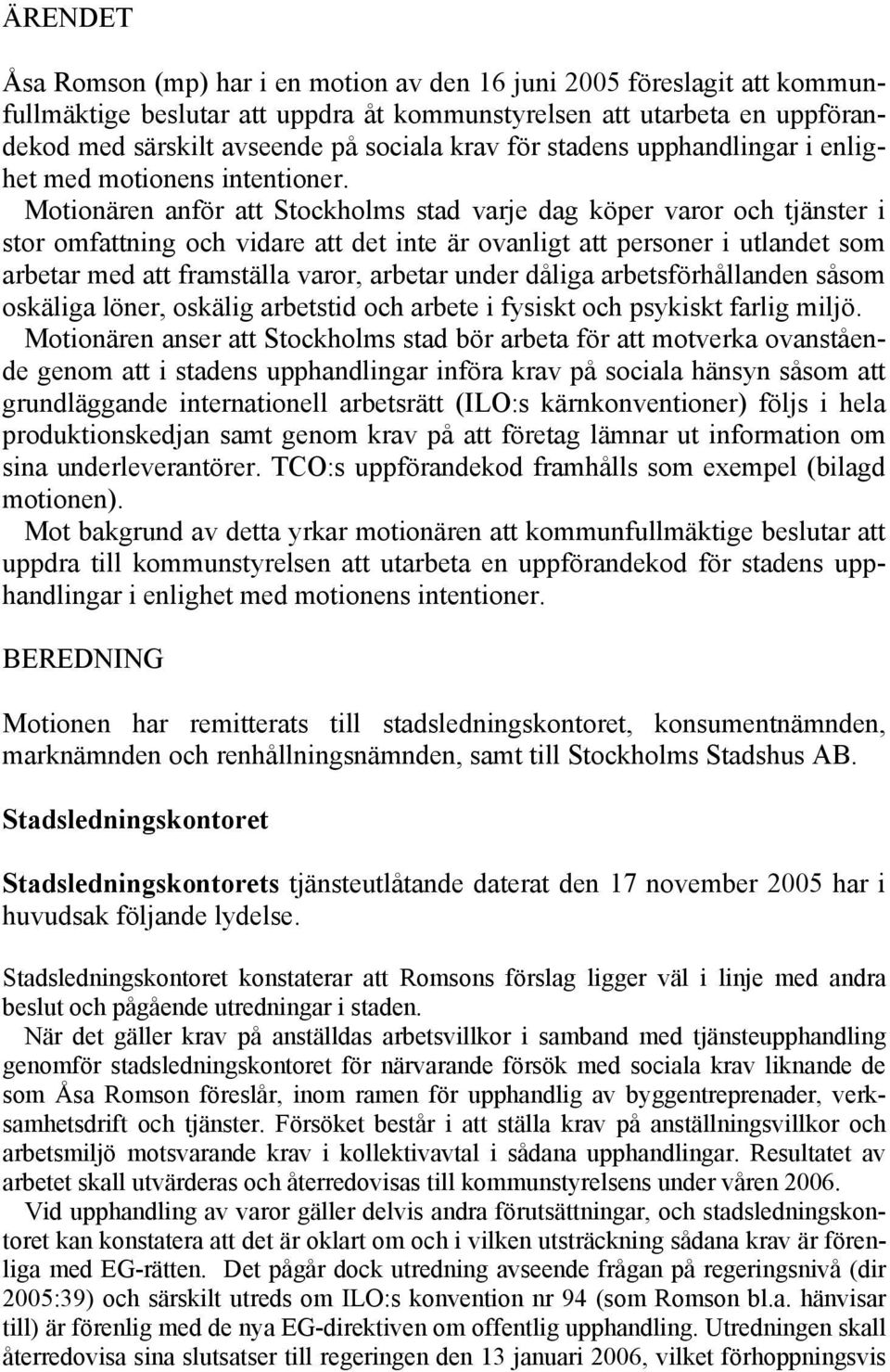 Motionären anför att Stockholms stad varje dag köper varor och tjänster i stor omfattning och vidare att det inte är ovanligt att personer i utlandet som arbetar med att framställa varor, arbetar