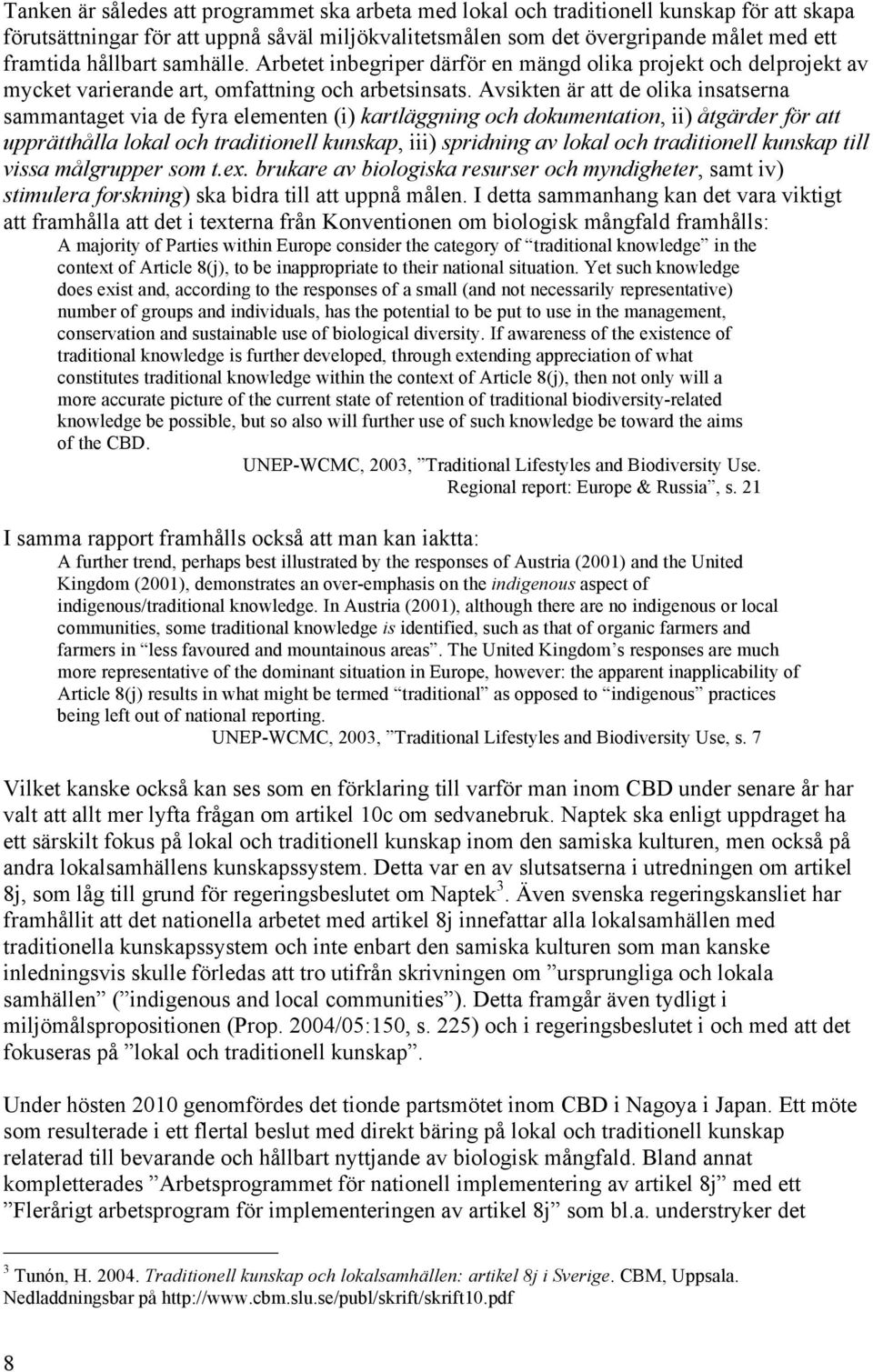 Avsikten är att de olika insatserna sammantaget via de fyra elementen (i) kartläggning och dokumentation, ii) åtgärder för att upprätthålla lokal och traditionell kunskap, iii) spridning av lokal och