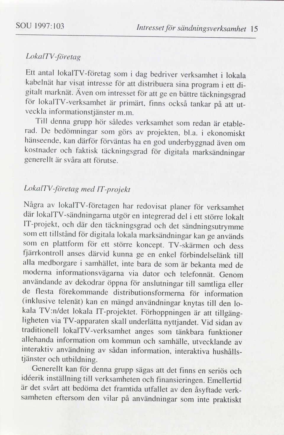 en plattform för ett större koncept TVskärmen och dess fjärrkontroll anses därvid kunna ge en enkel förbindelselänk till alla medborgare i samhället inte bara de som är bekanta med de moderna