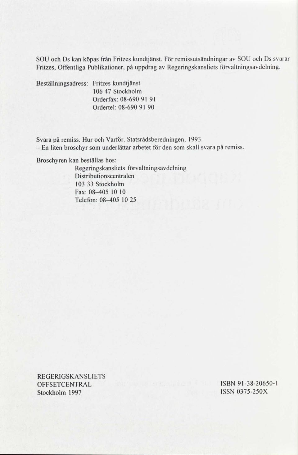 Hur och Varför Statsrådsberedningexi,1993 En liten broschyr som underlättar arbetet för den som skall svara på remiss Broschyren kan beställashos: