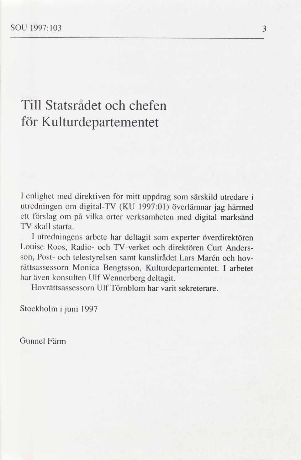 överdirektören Louise Roos, Radio och TVverket och direktören Curt Anders son, Post och telestyrelsen samt kanslirådet Lars Marén och hov rättsassessorn Monica