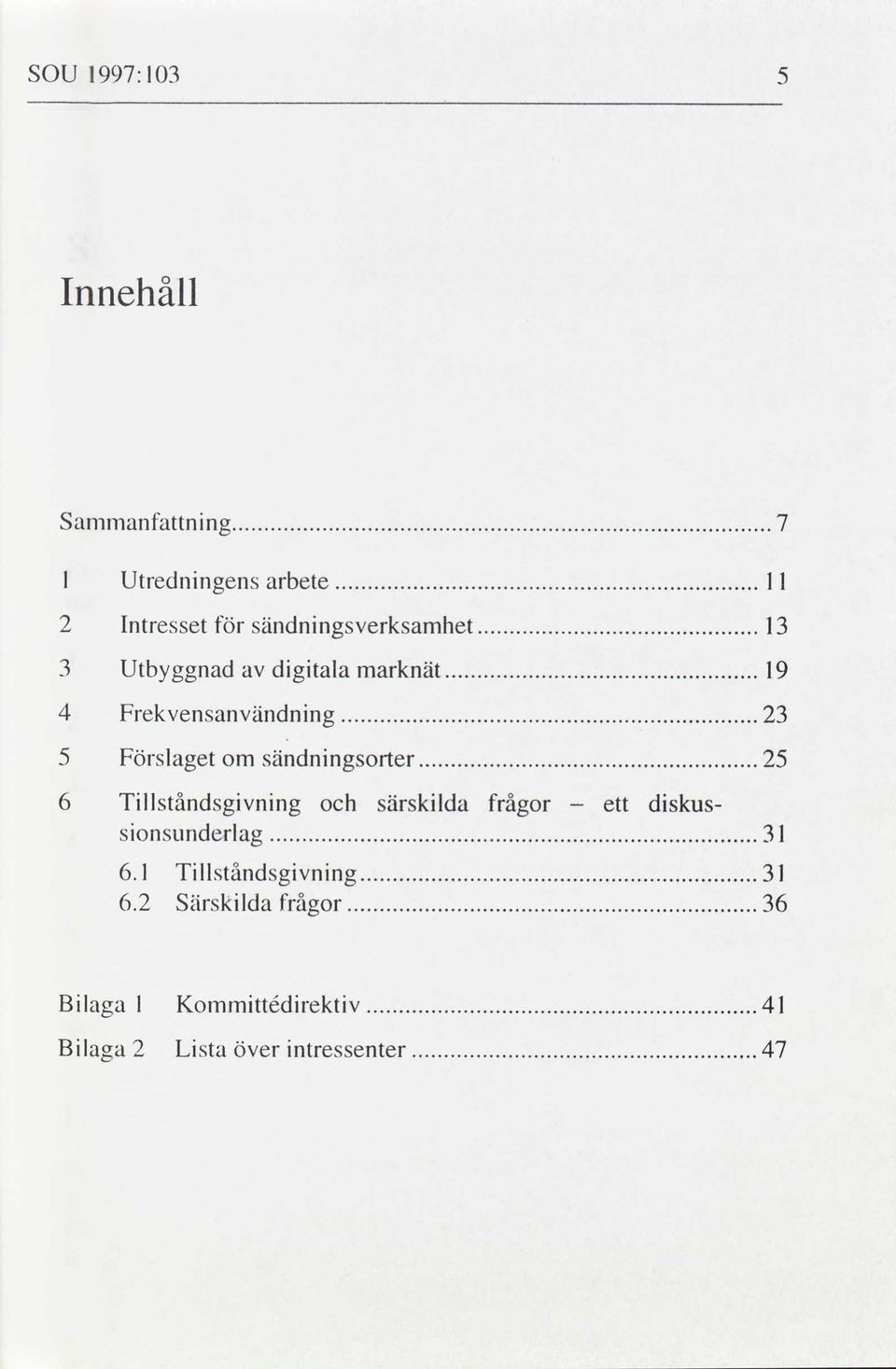 sändningsorter 5 Förslaget om 25 6 Tillståndsgivning och särskilda frågor ett diskus