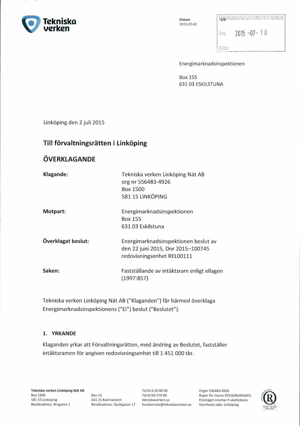 581 15 LINKOPING Energimarknadsinspektionen Box 155 631 03 Eskilstuna Energimarknadsinspektionen beslut av den 22 juni 2015, Dnr 2015-100745 redovisningsenhet REL00111 Faststallande av intaktsram