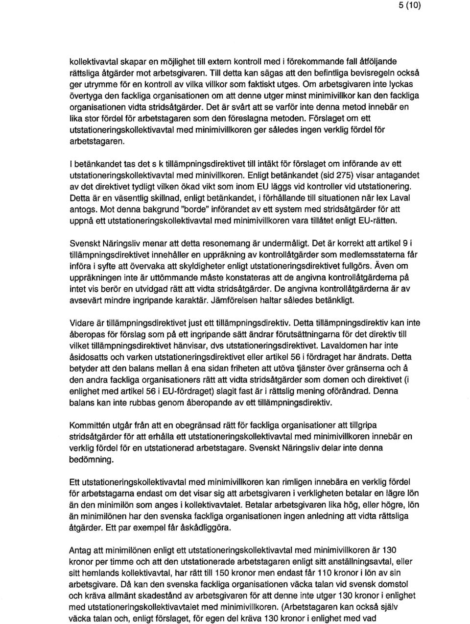 Om arbetsgivaren inte lyckas övertyga den fackliga organisationen om att denne utger minst minimivillkor kan den fackliga organisationen vidta stridsåtgärder.