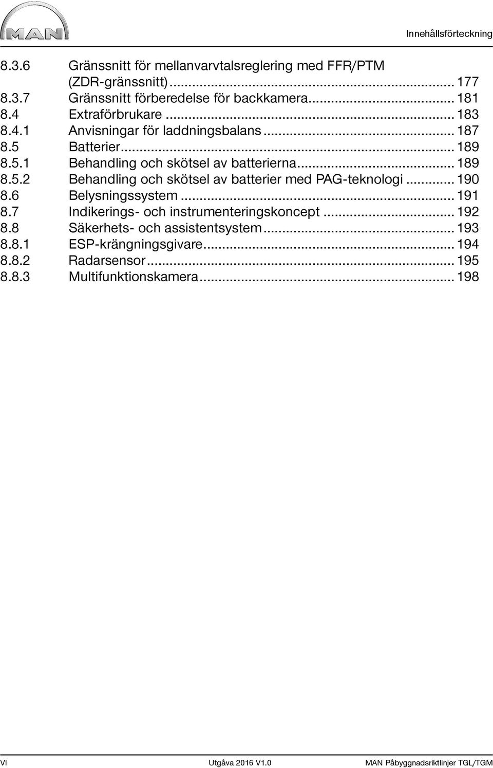 .. 190 8.6 Belysningssystem... 191 8.7 Indikerings- och instrumenteringskoncept... 192 8.8 Säkerhets- och assistentsystem... 193 8.8.1 ESP-krängningsgivare.