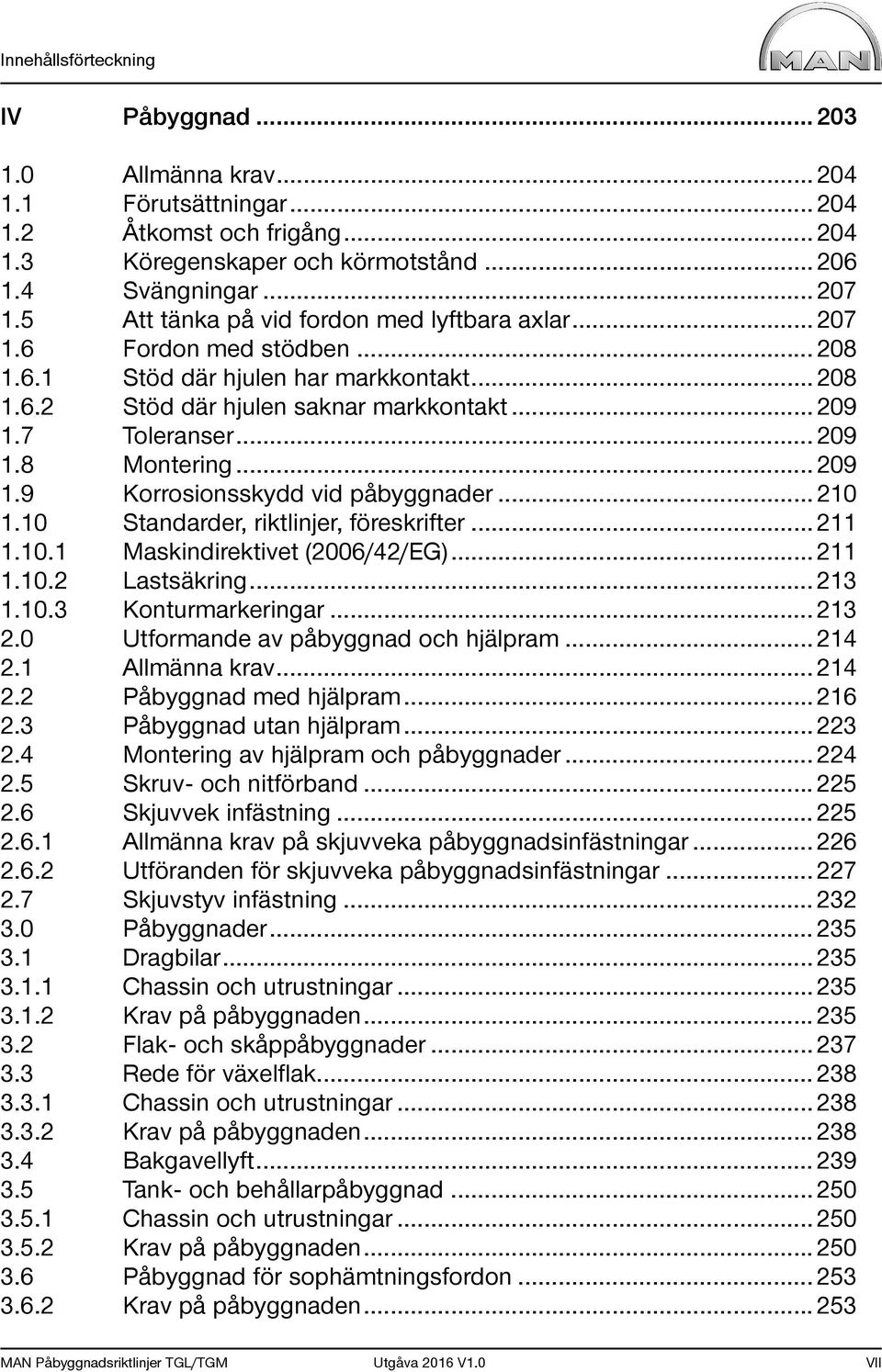 .. 209 1.9 Korrosionsskydd vid påbyggnader... 210 1.10 Standarder, riktlinjer, föreskrifter... 211 1.10.1 Maskindirektivet (2006/42/EG)... 211 1.10.2 Lastsäkring... 213 1.10.3 Konturmarkeringar.