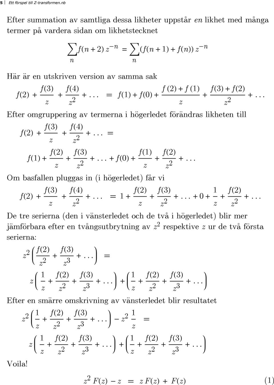 HL + f H1L + f H1L + f H0L + + f H3L + f HL Efter omgruppering v termern i högerledet förändrs likheten till f HL f H1L + f HL + f H4L + f H1L + + f H0L + Om bsfllen pluggs in (i högerledet) får vi f