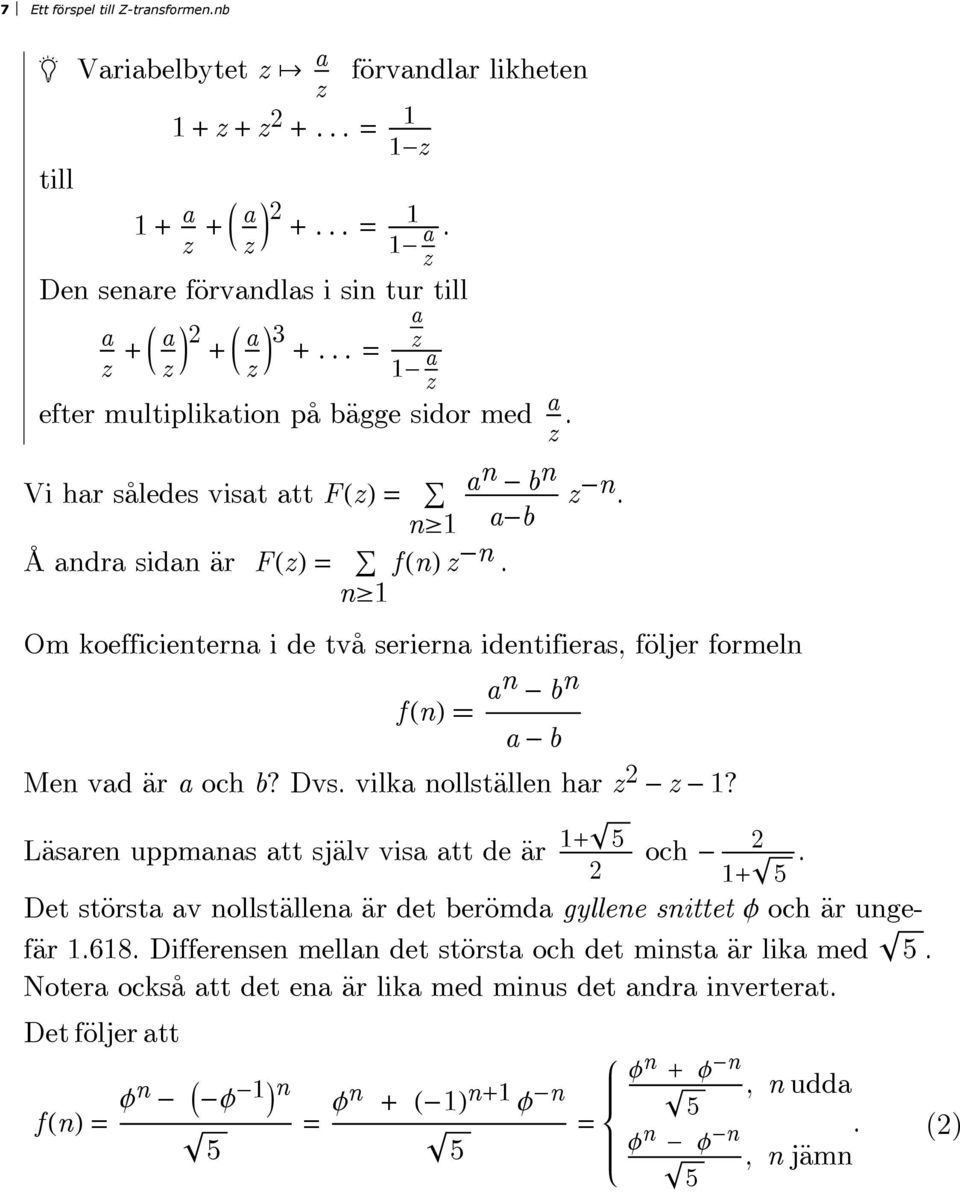 Om koefficientern i de två seriern identifiers, följer formeln f HnL n - b n Men vd är och b? Dvs. vilk nollställen hr - - 1? Läsren uppmns tt själv vis tt de är 1+ och - 1+.