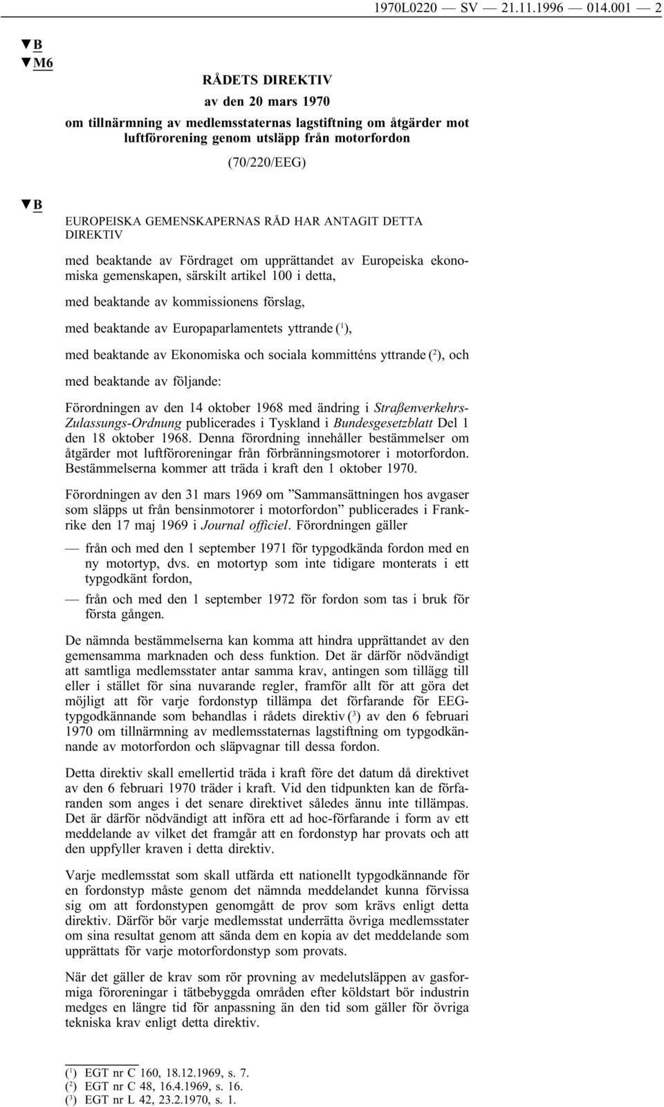 RÅD HAR ANTAGIT DETTA DIREKTIV med beaktande av Fördraget om upprättandet av Europeiska ekonomiska gemenskapen, särskilt artikel 100 i detta, med beaktande av kommissionens förslag, med beaktande av