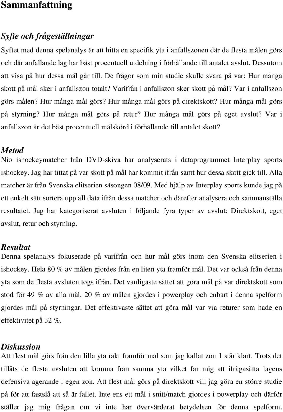 Varifrån i anfallszon sker skott på mål? Var i anfallszon görs målen? Hur många mål görs? Hur många mål görs på direktskott? Hur många mål görs på styrning? Hur många mål görs på retur?