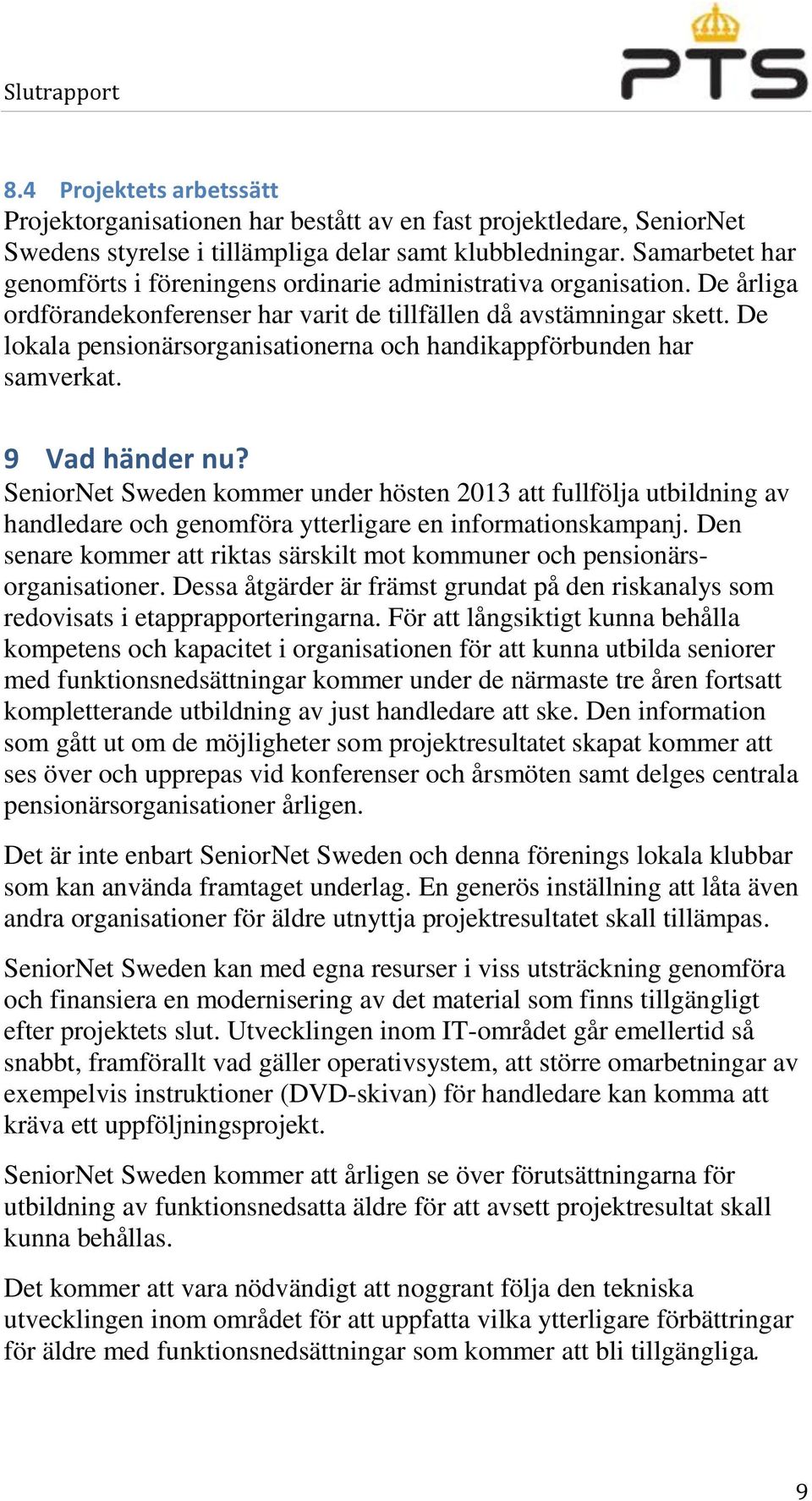 De lokala pensionärsorganisationerna och handikappförbunden har samverkat. 9 Vad händer nu?