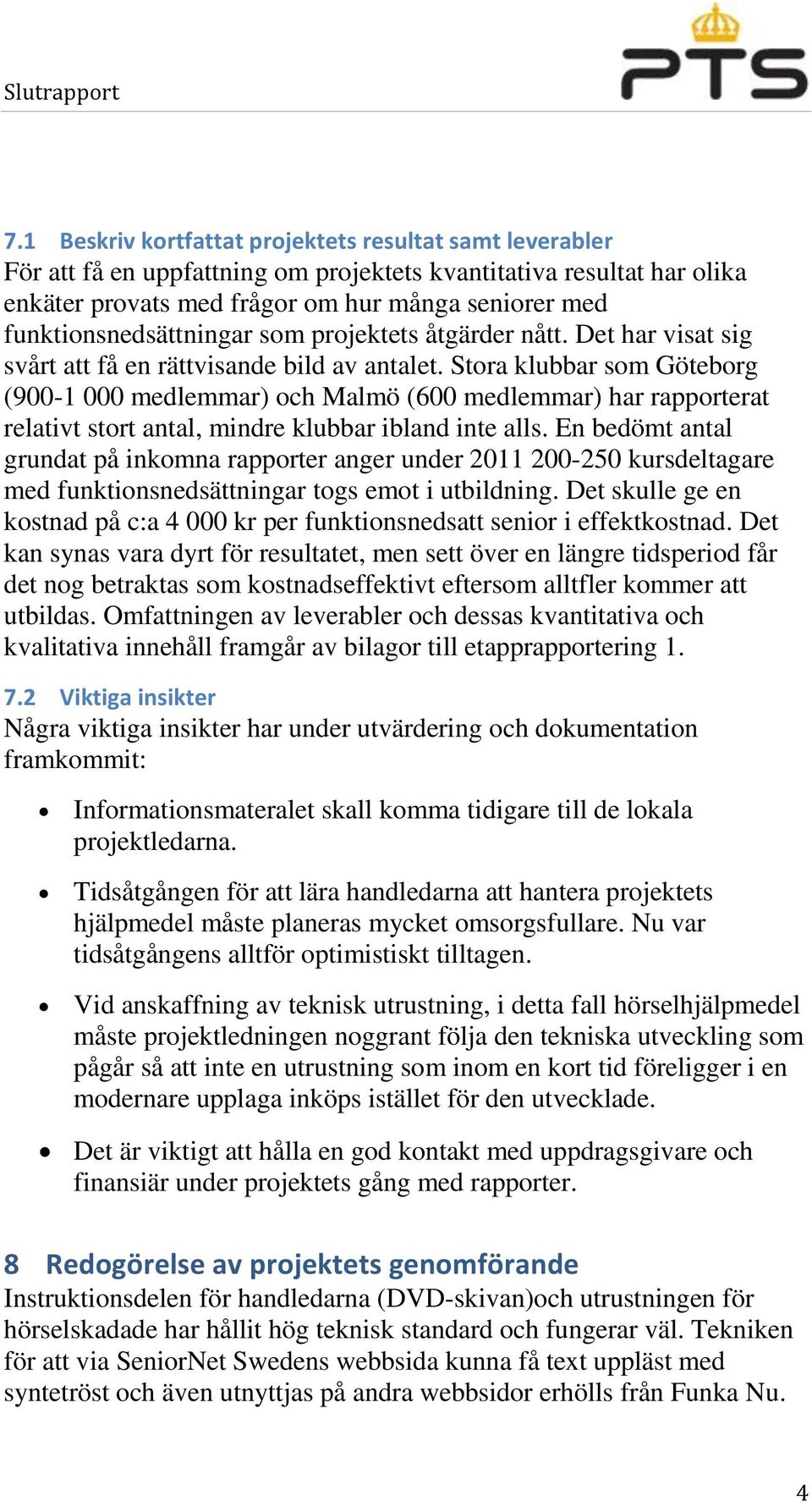 Stora klubbar som Göteborg (900-1 000 medlemmar) och Malmö (600 medlemmar) har rapporterat relativt stort antal, mindre klubbar ibland inte alls.