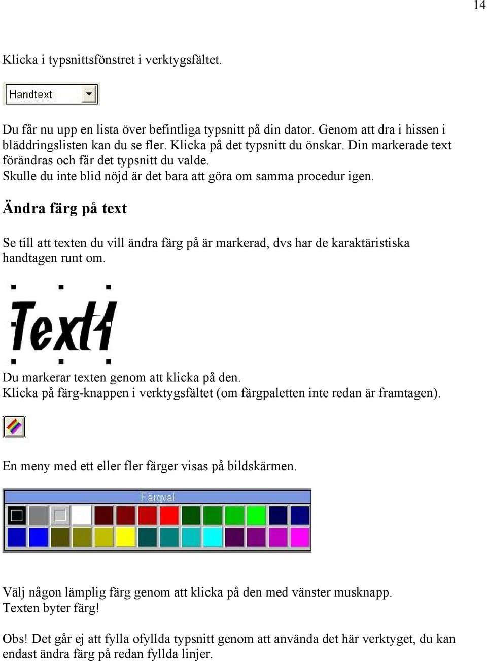 Ändra färg på text Se till att texten du vill ändra färg på är markerad, dvs har de karaktäristiska handtagen runt om. Du markerar texten genom att klicka på den.